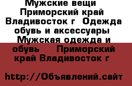 Мужские вещи - Приморский край, Владивосток г. Одежда, обувь и аксессуары » Мужская одежда и обувь   . Приморский край,Владивосток г.